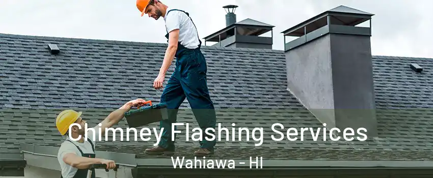  Chimney Flashing Services Wahiawa - HI