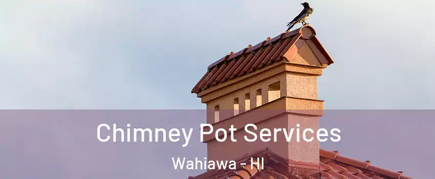  Chimney Pot Services Wahiawa - HI