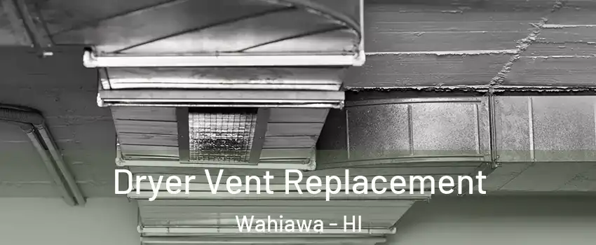  Dryer Vent Replacement Wahiawa - HI