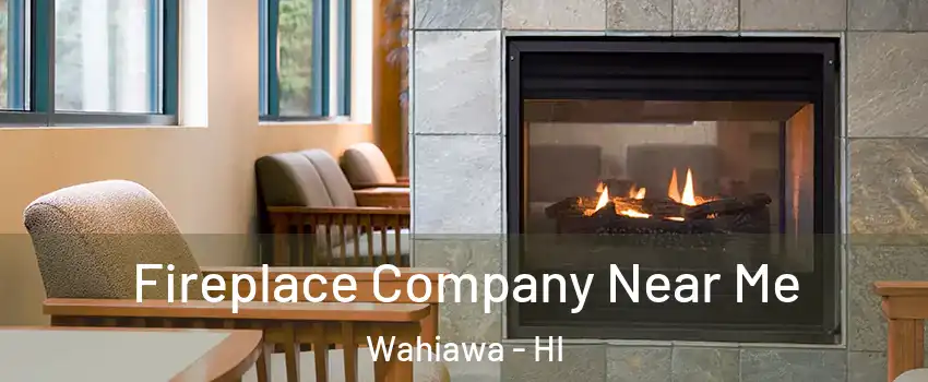  Fireplace Company Near Me Wahiawa - HI