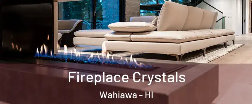  Fireplace Crystals Wahiawa - HI