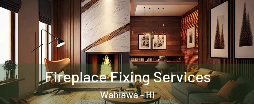  Fireplace Fixing Services Wahiawa - HI