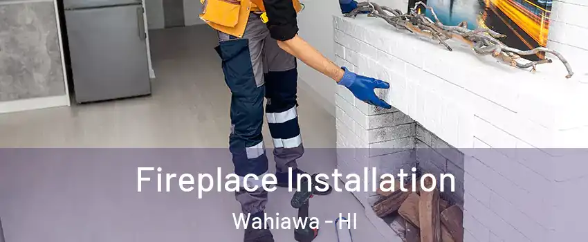  Fireplace Installation Wahiawa - HI