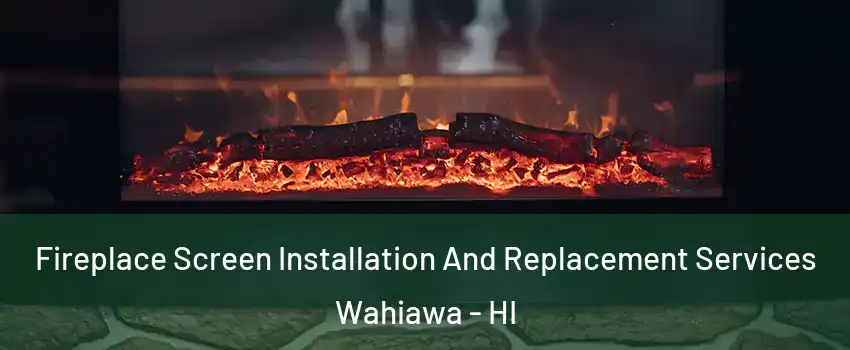 Fireplace Screen Installation And Replacement Services Wahiawa - HI