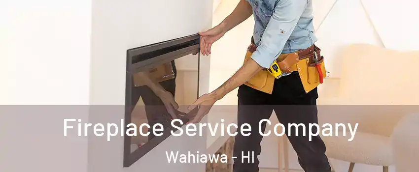  Fireplace Service Company Wahiawa - HI