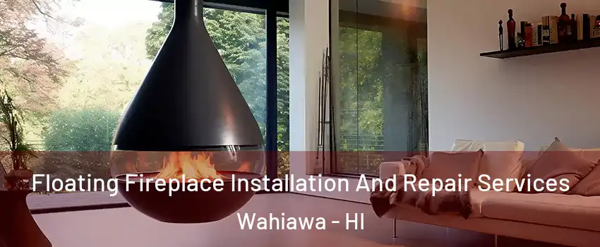  Floating Fireplace Installation And Repair Services Wahiawa - HI