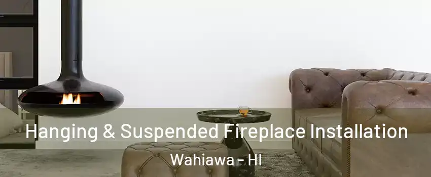  Hanging & Suspended Fireplace Installation Wahiawa - HI