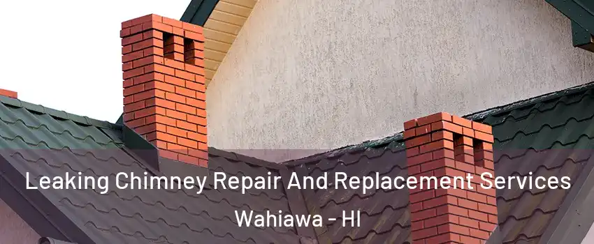  Leaking Chimney Repair And Replacement Services Wahiawa - HI