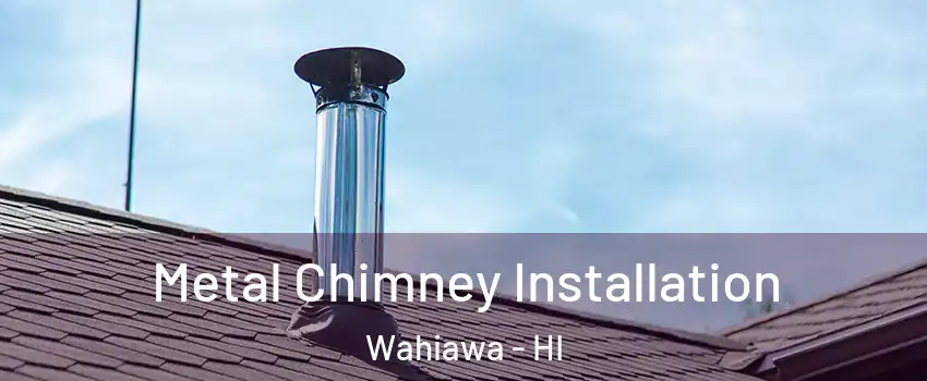  Metal Chimney Installation Wahiawa - HI
