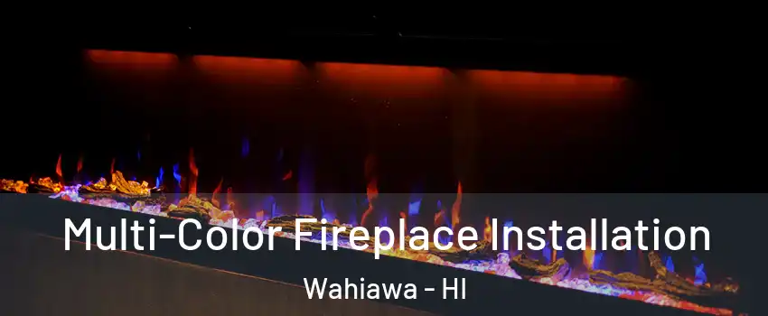  Multi-Color Fireplace Installation Wahiawa - HI