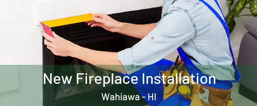  New Fireplace Installation Wahiawa - HI