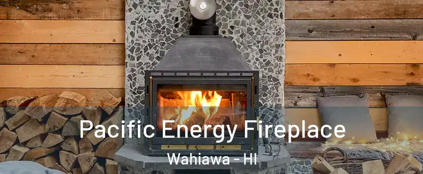  Pacific Energy Fireplace Wahiawa - HI