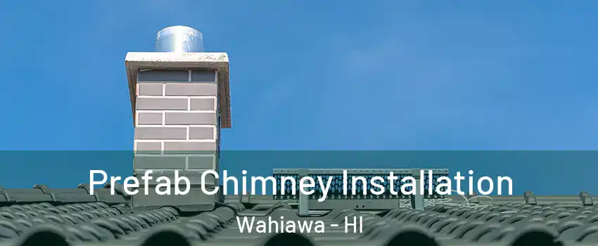  Prefab Chimney Installation Wahiawa - HI