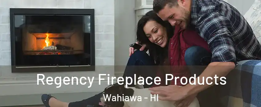  Regency Fireplace Products Wahiawa - HI