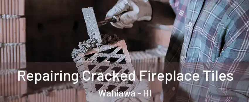  Repairing Cracked Fireplace Tiles Wahiawa - HI