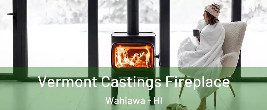  Vermont Castings Fireplace Wahiawa - HI