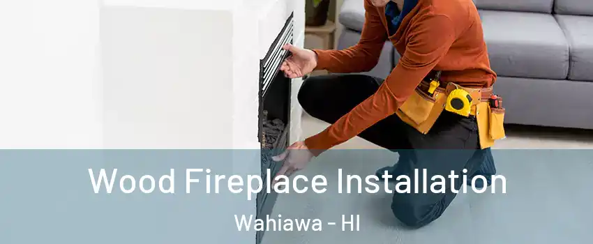  Wood Fireplace Installation Wahiawa - HI