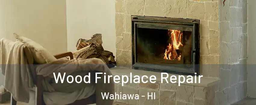  Wood Fireplace Repair Wahiawa - HI